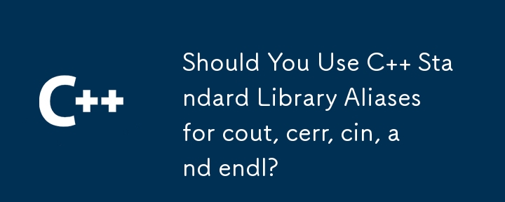 Patutkah Anda Menggunakan Alias ​​Pustaka Standard C untuk cout, cerr, cin, dan endl?