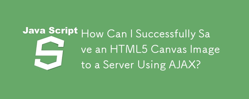 How Can I Successfully Save an HTML5 Canvas Image to a Server Using AJAX?