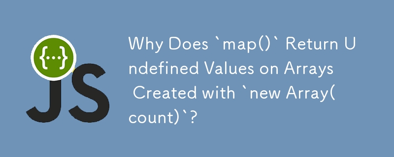 Why Does `map()` Return Undefined Values on Arrays Created with `new Array(count)`?