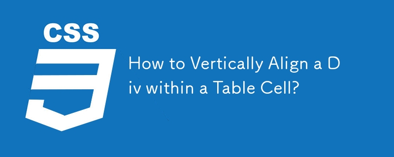 How to Vertically Align a Div within a Table Cell?