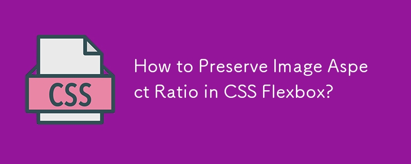 How to Preserve Image Aspect Ratio in CSS Flexbox?