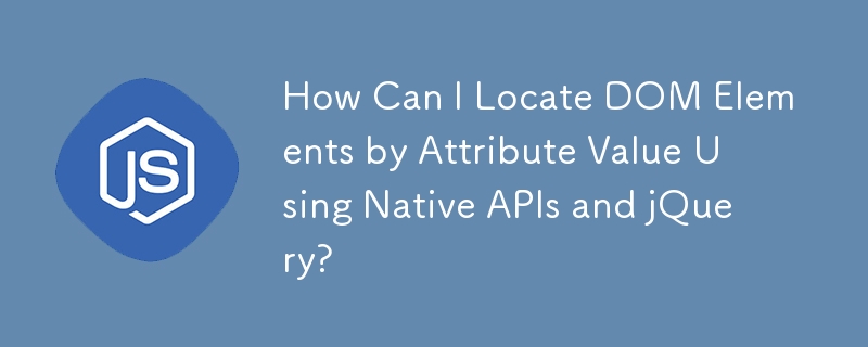 ネイティブ API と jQuery を使用して属性値によって DOM 要素を見つけるにはどうすればよいですか?