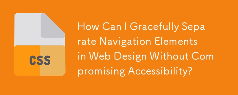 How Can I Gracefully Separate Navigation Elements in Web Design Without Compromising Accessibility?