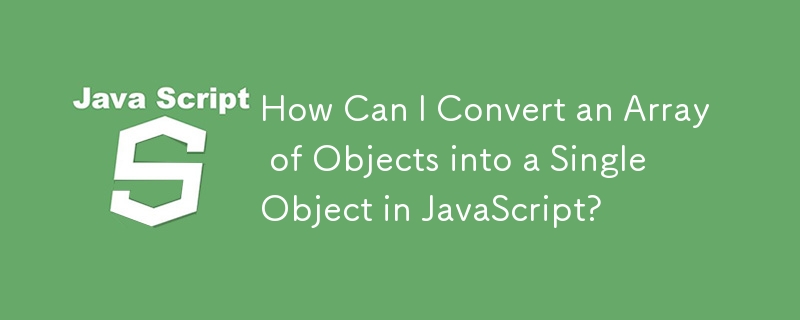 JavaScript でオブジェクトの配列を単一のオブジェクトに変換するにはどうすればよいですか?