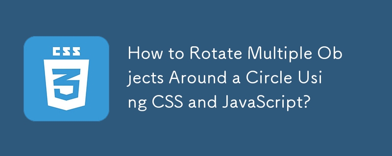 Bagaimana untuk Memutar Berbilang Objek Di Sekitar Bulatan Menggunakan CSS dan JavaScript?