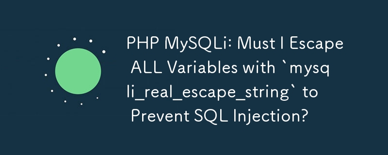 PHP MySQLi : dois-je échapper à TOUTES les variables avec `mysqli_real_escape_string` pour empêcher l'injection SQL ?