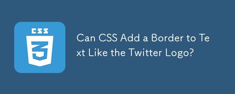 Bolehkah CSS Menambah Sempadan pada Teks Seperti Logo Twitter?