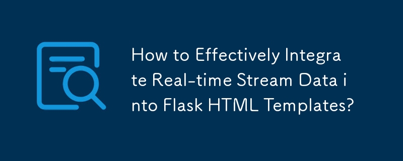 リアルタイム ストリーム データを Flask HTML テンプレートに効果的に統合するにはどうすればよいですか?