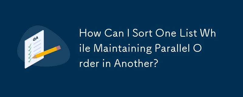 別のリストで並列順序を維持しながら、あるリストを並べ替えるにはどうすればよいですか?