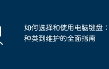 如何选择和使用电脑键盘:从种类到维护的全面指南