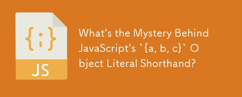 What's the Mystery Behind JavaScript's `{a, b, c}` Object Literal Shorthand?