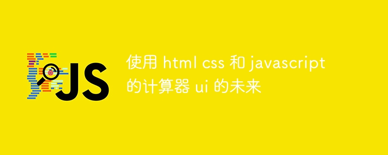 使用 html css 和 javascript 的计算器 ui 的未来