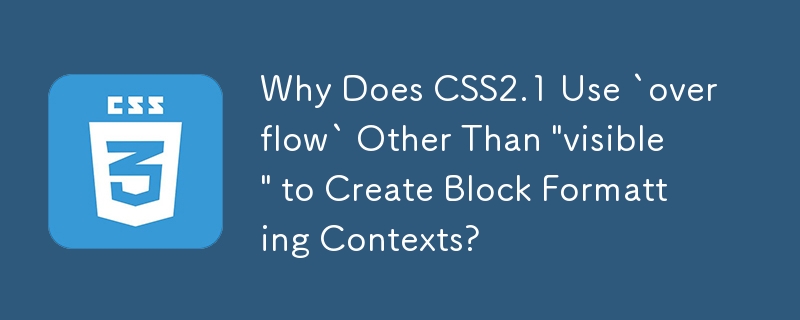 Pourquoi CSS2.1 utilise-t-il « overflow » autre que « visible » pour créer des contextes de formatage de bloc ?