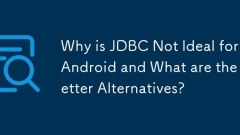 Why is JDBC Not Ideal for Android and What are the Better Alternatives?