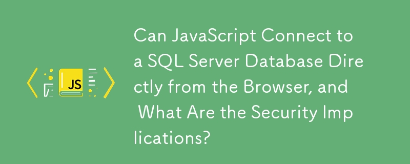 JavaScript 可以直接从浏览器连接到 SQL Server 数据库吗？这有什么安全影响？