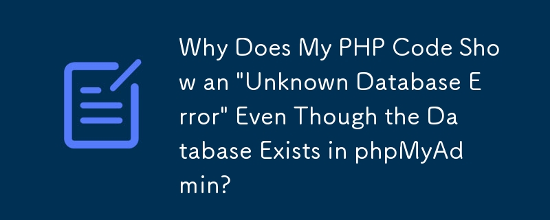 Why Does My PHP Code Show an 'Unknown Database Error' Even Though the Database Exists in phpMyAdmin?