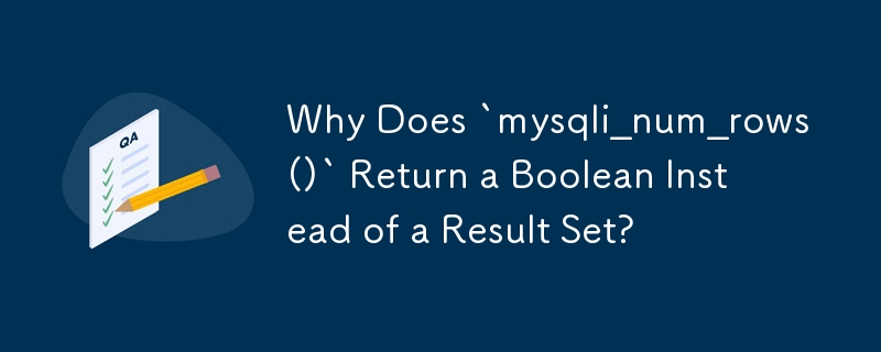 Why Does `mysqli_num_rows()` Return a Boolean Instead of a Result Set?