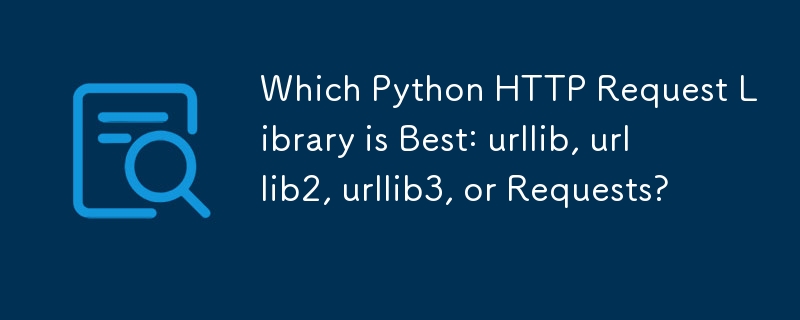 Quelle bibliothèque de requêtes HTTP Python est la meilleure : urllib, urllib2, urllib3 ou Requests ?