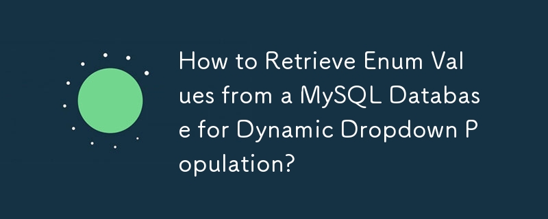 How to Retrieve Enum Values from a MySQL Database for Dynamic Dropdown Population?