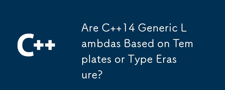 C 14 通用 Lambda 是基于模板还是类型擦除？