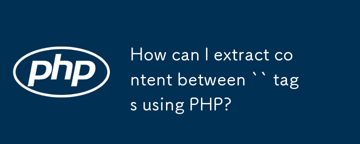 如何使用 PHP 提取 `` 标签之间的内容？