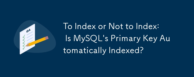 To Index or Not to Index:  Is MySQL's Primary Key Automatically Indexed?