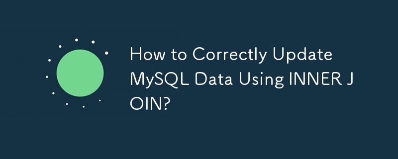 How to Correctly Update MySQL Data Using INNER JOIN?