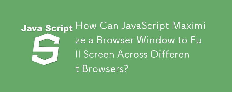 JavaScript はどのようにして異なるブラウザ間でブラウザ ウィンドウを全画面表示に最大化できますか?