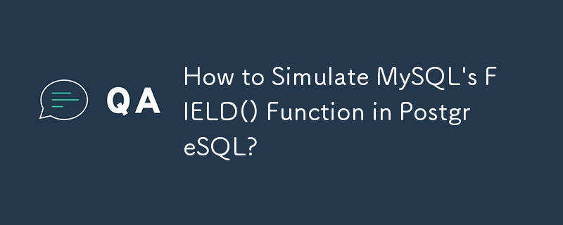 How to Simulate MySQL's FIELD() Function in PostgreSQL?