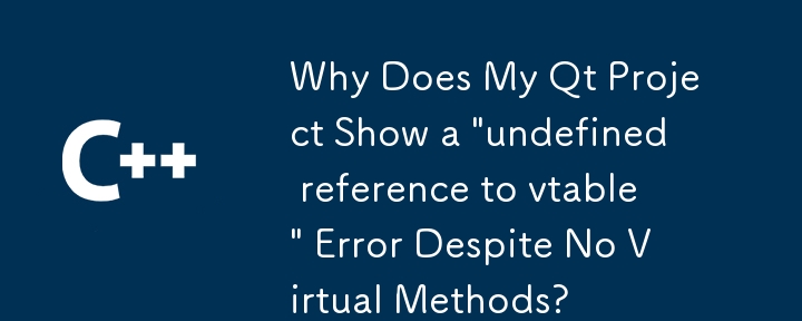 Qt プロジェクトに仮想メソッドがないにもかかわらず「vtable への未定義の参照」エラーが表示されるのはなぜですか?