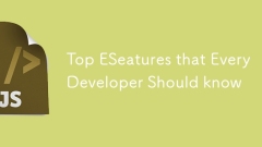Top ESeatures that Every Developer Should know