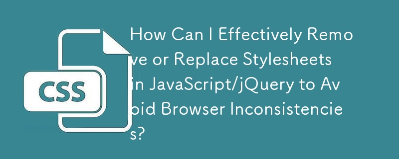 ブラウザーの不一致を避けるために、JavaScript/jQuery のスタイルシートを効果的に削除または置換するにはどうすればよいですか?