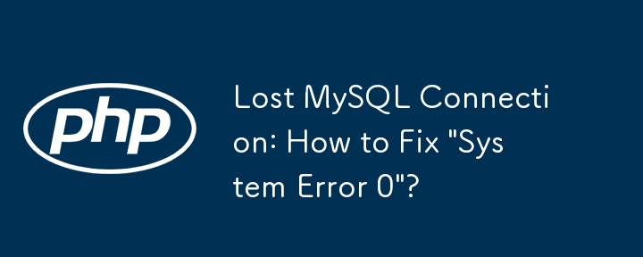 Connexion MySQL perdue : comment corriger « Erreur système 0 » ?