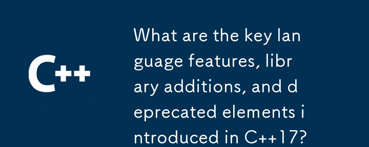 C 17 で導入された主要な言語機能、ライブラリの追加、非推奨の要素は何ですか?
