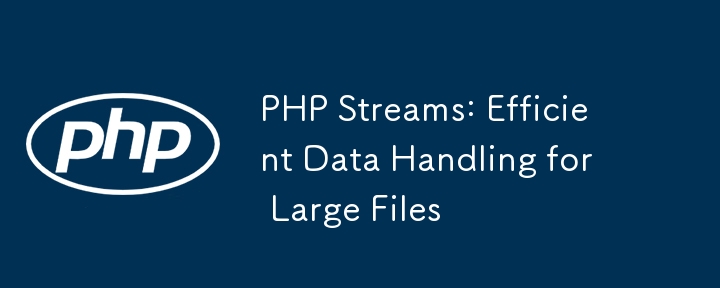 PHP Streams: Efficient Data Handling for Large Files