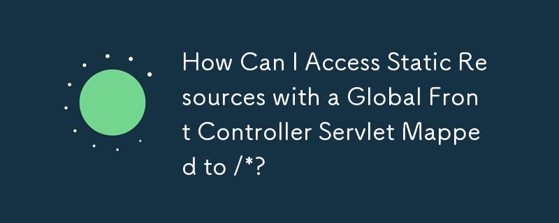 Comment puis-je accéder aux ressources statiques avec un servlet Global Front Controller mappé sur /* ?