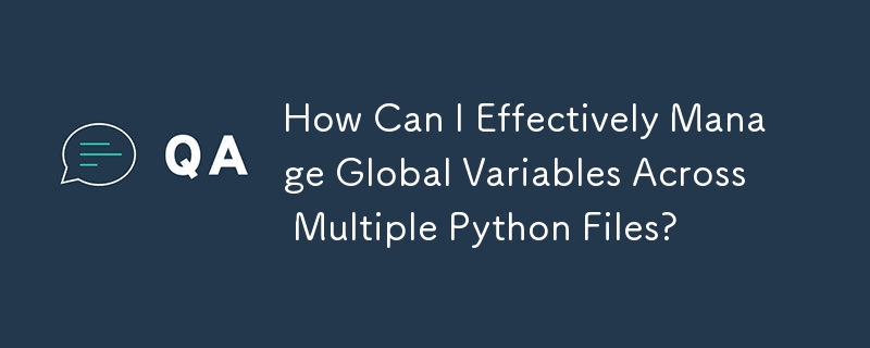 複数の Python ファイルにわたるグローバル変数を効果的に管理するにはどうすればよいですか?