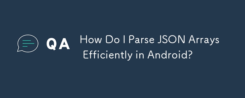 Comment analyser efficacement les tableaux JSON sous Android ?