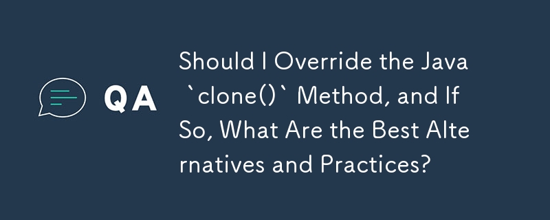 Dois-je remplacer la méthode Java `clone()` et si oui, quelles sont les meilleures alternatives et pratiques ?