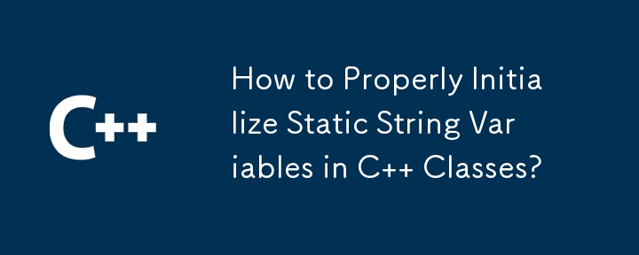 How to Properly Initialize Static String Variables in C Classes?-C++-php.cn