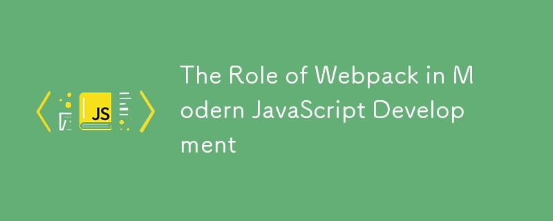 Webpack 在現代 JavaScript 開發中的作用