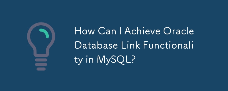 Comment puis-je obtenir la fonctionnalité de liaison de base de données Oracle dans MySQL ?