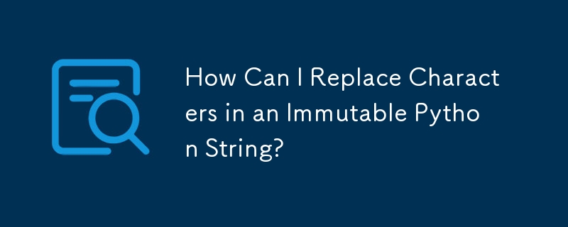 How Can I Replace Characters in an Immutable Python String?-Python ...