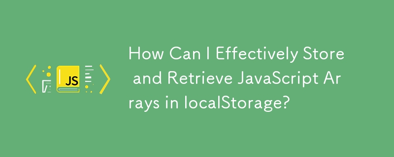 Comment puis-je stocker et récupérer efficacement des tableaux JavaScript dans localStorage ?