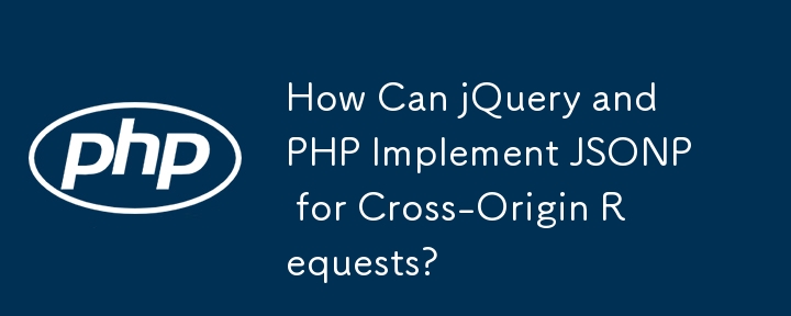 jQuery と PHP はクロスオリジン リクエスト用の JSONP をどのように実装できますか?