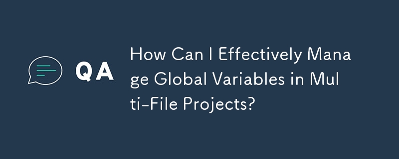 How Can I Effectively Manage Global Variables in Multi-File Projects?