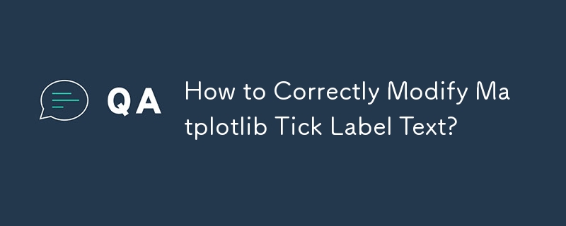 How to Correctly Modify Matplotlib Tick Label Text?