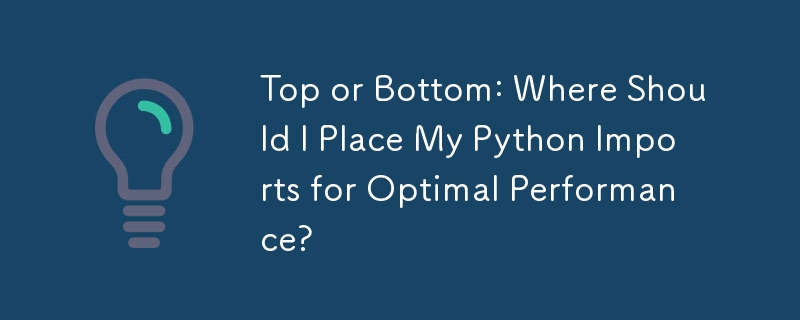 Top or Bottom: Where Should I Place My Python Imports for Optimal Performance?