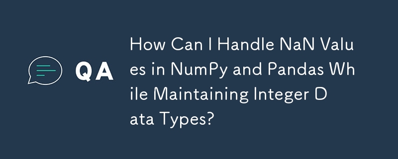 How Can I Handle NaN Values in NumPy and Pandas While Maintaining Integer Data Types?