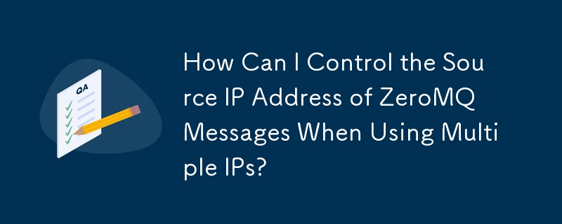 How Can I Control the Source IP Address of ZeroMQ Messages When Using Multiple IPs?